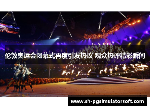 伦敦奥运会闭幕式再度引发热议 观众热评精彩瞬间