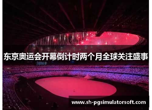 东京奥运会开幕倒计时两个月全球关注盛事