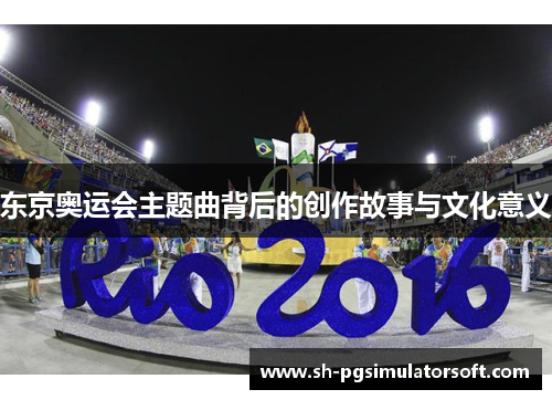 东京奥运会主题曲背后的创作故事与文化意义